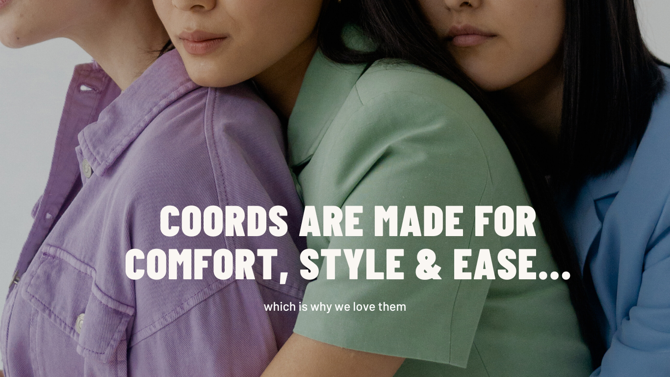 Coords are for comfort, style and ease…